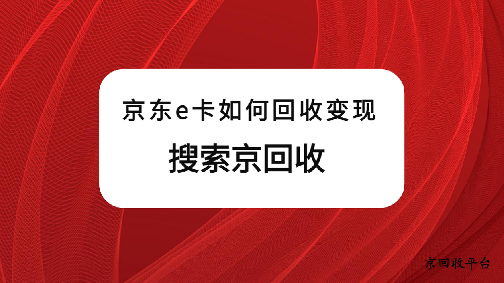 京東e卡如何回收變現(xiàn)，閑置卡券好去處！