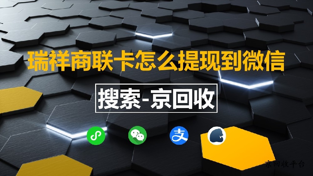 瑞祥商聯(lián)卡提現(xiàn)到微信？京回收讓回收方法超簡(jiǎn)單！