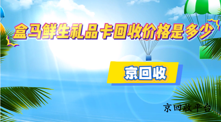 盒馬鮮生禮品卡回收價格探討