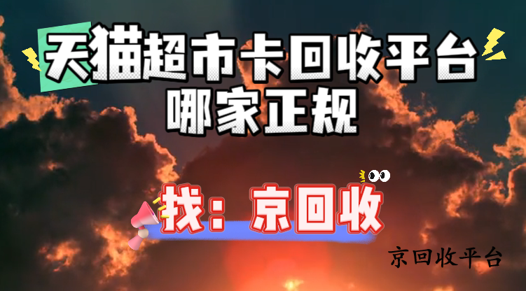 天貓超市卡回收平臺(tái)哪家正規(guī)？