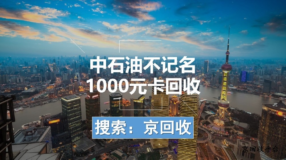 中石油不記名1000元卡回收平臺選擇