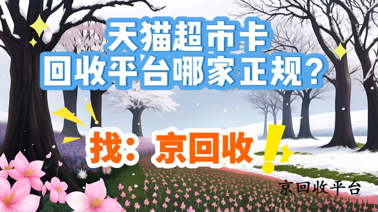 天貓超市卡回收平臺(tái)哪家正規(guī)？
