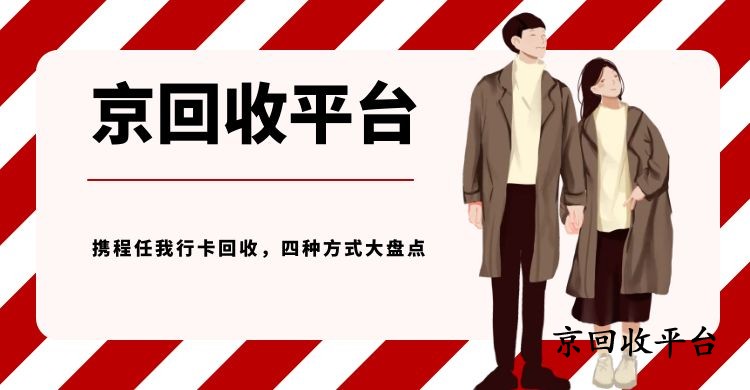 攜程任我行卡回收，四種方式大盤點(diǎn)