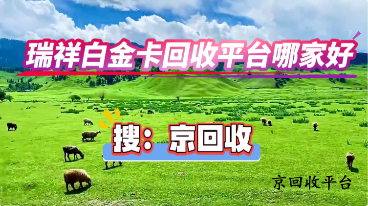 瑞祥白金卡回收平臺(tái)哪家好