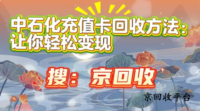 中石化充值卡回收方法：讓你輕松變現(xiàn)