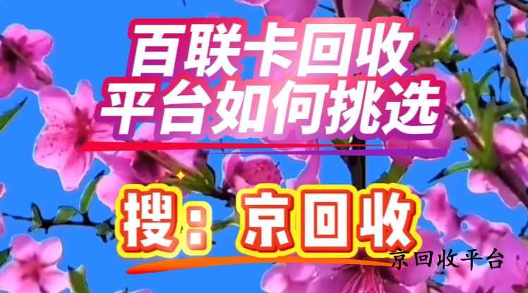 百聯(lián)卡回收：如何挑選靠譜的回收平臺？