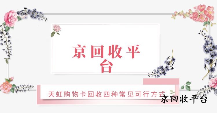 匯總天虹購(gòu)物卡回收四種常見(jiàn)可行方式