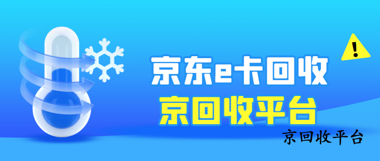 京東e卡哪里回收劃算？價(jià)格表揭秘