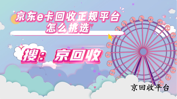 京東e卡回收正規(guī)平臺怎么挑選