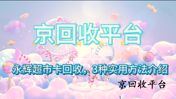 永輝超市卡回收，3種實(shí)用方法介紹