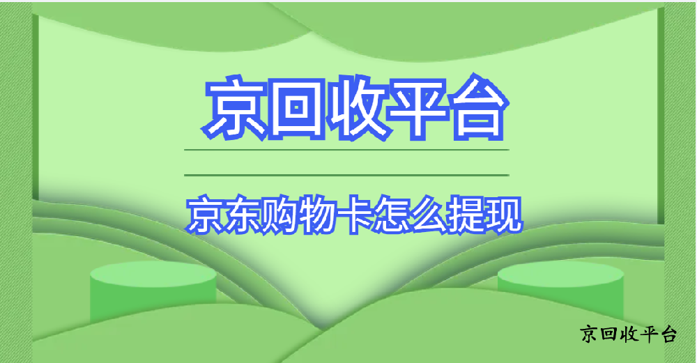 京東購(gòu)物卡怎么提現(xiàn)（附三種不同流程）