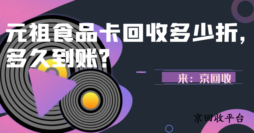 元祖食品卡回收多少折，多久到賬？