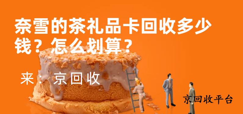 奈雪的茶禮品卡回收多少錢？怎么劃算？
