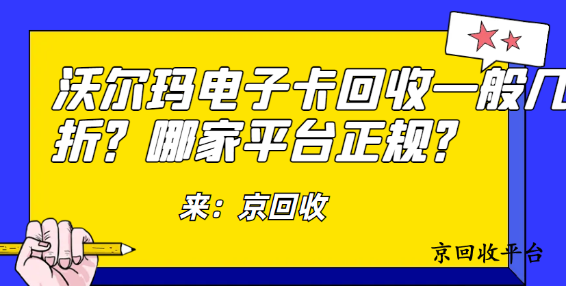 沃爾瑪電子卡回收一般幾折？哪家平臺正規(guī)？