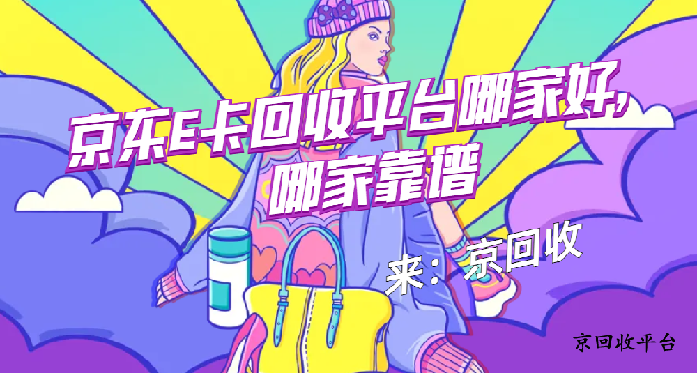 京東E卡回收平臺哪家好，哪家靠譜