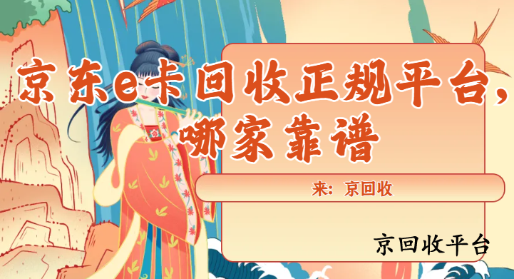京東e卡回收正規(guī)平臺，哪家靠譜？實測揭秘三大優(yōu)選方案
