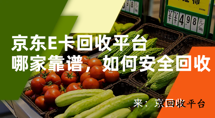 京東E卡回收平臺(tái)哪家靠譜，如何安全回收