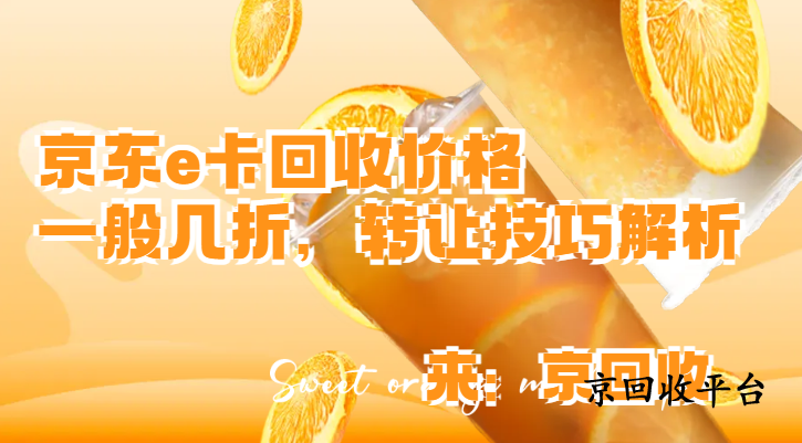?京東e卡回收價(jià)格一般幾折，轉(zhuǎn)讓技巧解析
